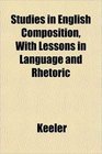 Studies in English Composition With Lessons in Language and Rhetoric