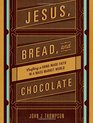 Jesus Bread and Chocolate Crafting a Handmade Faith in a MassMarket World