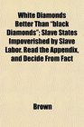 White Diamonds Better Than black Diamonds Slave States Impoverished by Slave Labor Read the Appendix and Decide From Fact