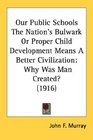 Our Public Schools The Nation's Bulwark Or Proper Child Development Means A Better Civilization Why Was Man Created