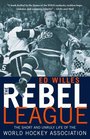 The Rebel League  The Short and Unruly Life of the World Hockey Association
