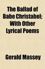 The Ballad of Babe Christabel With Other Lyrical Poems