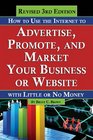 How to Use the Internet to Advertise Promote and Market Your business or Web Site  With Little or No Money REVISED 3RD EDITION