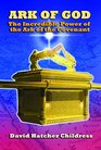 Ark of God The Incredible Power of the Ark of the Covenant