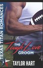 The Tough Love Groom Texas Titan Romances