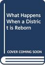 What Happens When a District is Reborn
