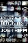 The Revolution Will Not Be Televised  Democracy the Internet and the Overthrow of Everything
