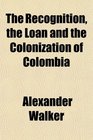 The Recognition the Loan and the Colonization of Colombia