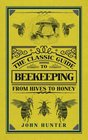 The Classic Guide to Beekeeping From Hives to Honey