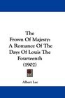 The Frown Of Majesty A Romance Of The Days Of Louis The Fourteenth