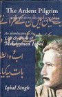The Ardent Pilgrim An Introduction to the Life and Work of Mohammed Iqbal
