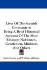 Lives Of The Scottish Covenanters Being A Brief Historical Account Of The Most Eminent Noblemen Gentlemen Ministers And Others
