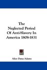 The Neglected Period Of AntiSlavery In America 18081831