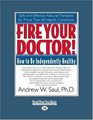 Fire Your Doctor! (Volume 2 of 2) (EasyRead Large Edition): How to Be Independently Healthy