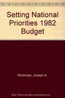 Setting National Priorities The 1982 Budget