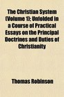 The Christian System  Unfolded in a Course of Practical Essays on the Principal Doctrines and Duties of Christianity