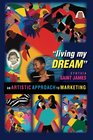 Living My Dream An Artistic Approach to Marketing