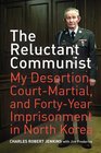 The Reluctant Communist My Desertion CourtMartial and FortyYear Imprisonment in North Korea
