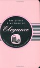 The Little Pink Book of Elegance The Modern Girl's Guide to Living With Style