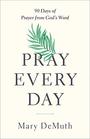 Pray Every Day 90 Days of Prayer from God's Word