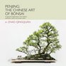 Penjing The Chinese Art of Bonsai A Pictorial Exploration of Its History Aesthetics Styles and Preservation