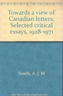 Towards a view of Canadian letters Selected critical essays 19281971