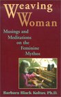 Weaving Woman Musings and Meditations on the Feminine Mythos
