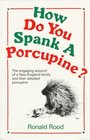 How Do You Spank a Porcupine
