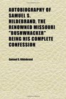 Autobiography of Samuel S Hildebrand the Renowned Missouri bushwhacker Being His Complete Confession