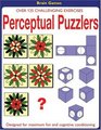 Perceptual Puzzlers Over 125  Challenging Exercises Designed for Maximum Fun and Cognitive Conditioning