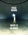 Rosa Barba White Is an Image