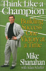 Think Like a Champion Building Success One Victory at a Time