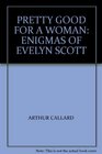 Pretty Good for a Woman the Enigmas of Evelyn Scott