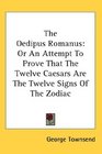 The Oedipus Romanus Or An Attempt To Prove That The Twelve Caesars Are The Twelve Signs Of The Zodiac