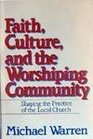 Faith Culture and the Worshipping Community Shaping the Practice of the Local Church