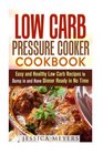 Low Carb Pressure Cooker Cookbook Easy and Healthy Low Carb Recipes to Dump in and Have Dinner Ready in No Time