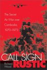 Call Sign Rustic The Secret Air War over Cambodia 19701973