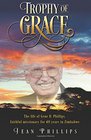 Trophy of Grace The Life of Gene D Phillips Faithful Missionary for 40 Years in Zimbabwe