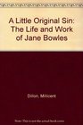 A Little Original Sin The Life and Work of Jane Bowles