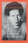 Philosophy As Passion The Thinking of Simone De Beauvoir