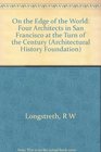 On the Edge of the World Four Architects in San Francisco at the Turn of the Century