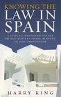 Knowing the Law in Spain A Guide to Spanish Law for the British Property Owner Resident or LongTerm Visitor