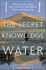 The Secret Knowledge of Water Discovering the Essence of the American Desert