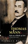 Thomas Mann  Life as a Work of Art A Biography