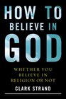 How to Believe in God Whether You Believe in Religion or Not