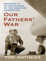 Our Fathers' War Growing Up in the Shadow of the Greatest Generation