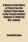 A History of the House of Percy From the Earliest Times Down to the Present Century  Edited by Wa Lindsay