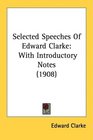 Selected Speeches Of Edward Clarke With Introductory Notes