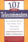 101 Tips for Telecommuters Successfully Manage Your Work Team Technology and Family