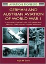 German and Austrian Aviation of World War I A Pictorial Chronicle of the Airmen and Aircraft that Forged German Airpower